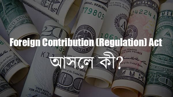 Foreign Contribution (Regulation) Act আসলে কি?